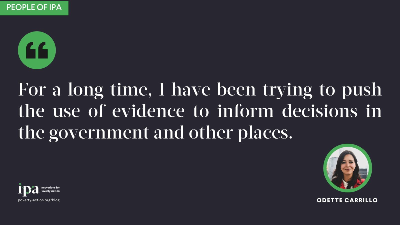 Odette says “For a long time,” she continues, “I have been trying to push the use of evidence to inform decisions in the government and other places.” 